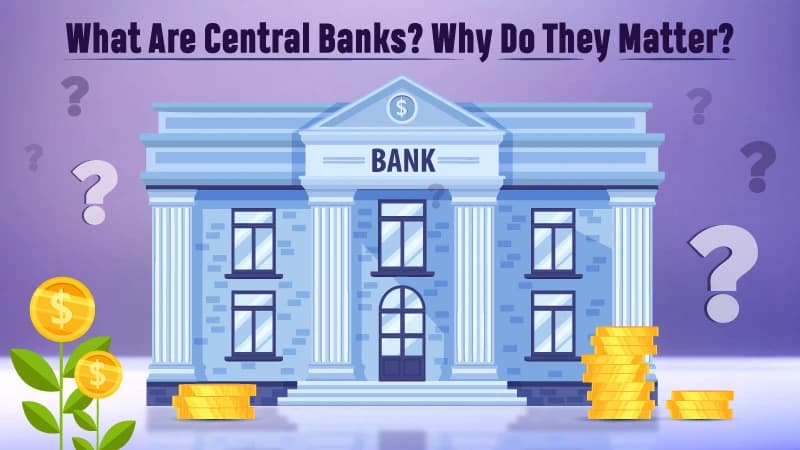 What Are Central Banks? Why Do They Matter?