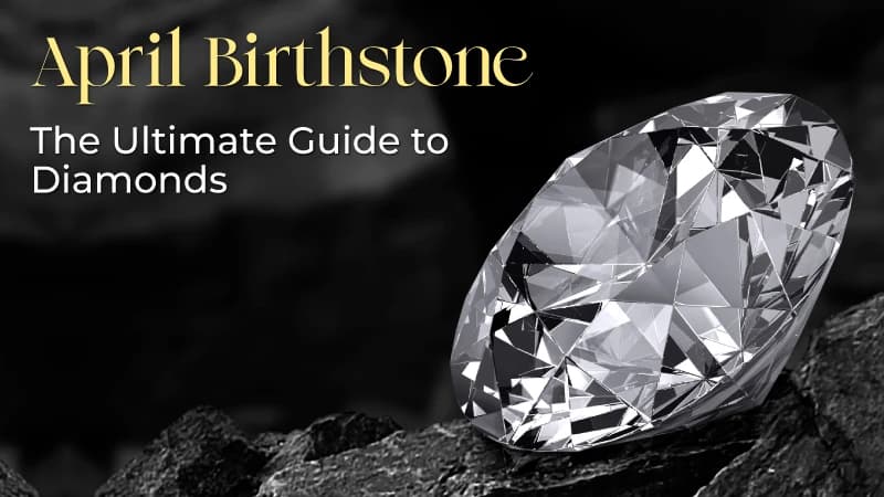  April Birthstone: The Ultimate Guide to Diamonds