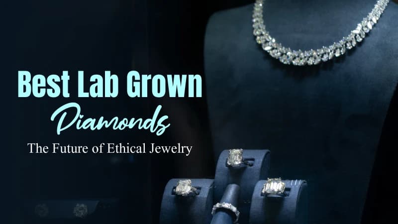  Best Lab Grown Diamonds: The Future of Ethical Jewelry