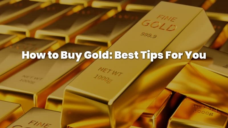 How to Buy Gold: Best Tips For You