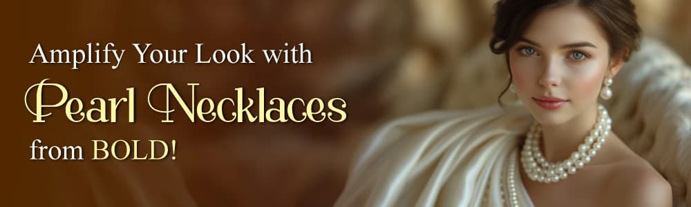 Amplify Your Look with Pearl Necklaces from BOLD